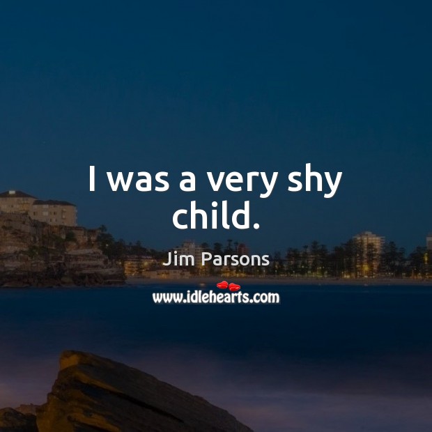 I was a very shy child. Jim Parsons Picture Quote