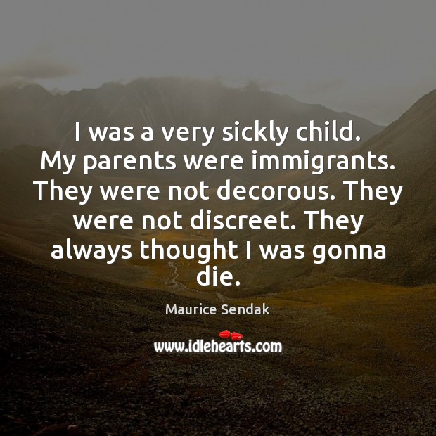I was a very sickly child. My parents were immigrants. They were Image