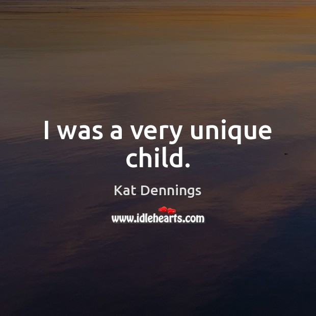 I was a very unique child. Kat Dennings Picture Quote