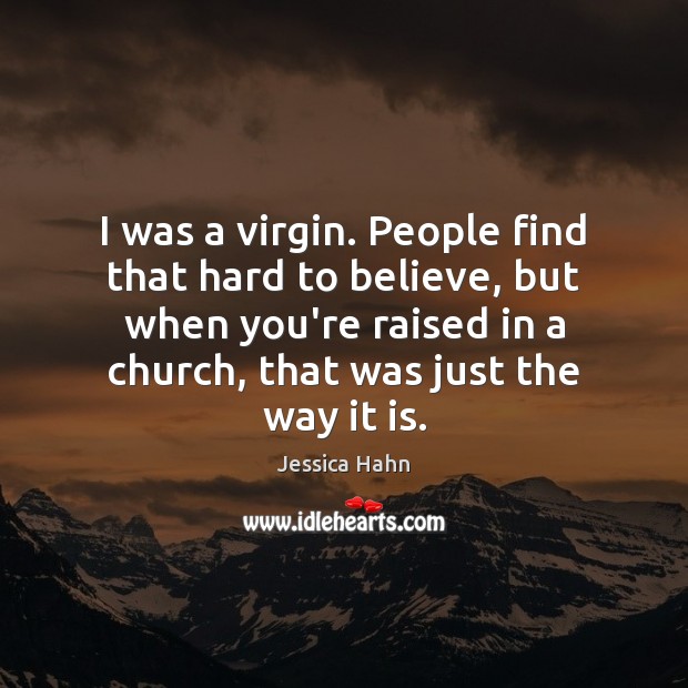 I was a virgin. People find that hard to believe, but when Image
