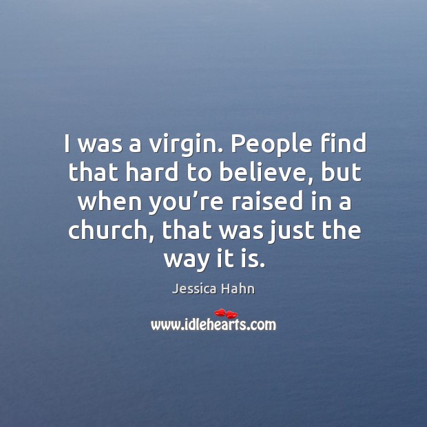 I was a virgin. People find that hard to believe, but when you’re raised in a church, that was just the way it is. Image