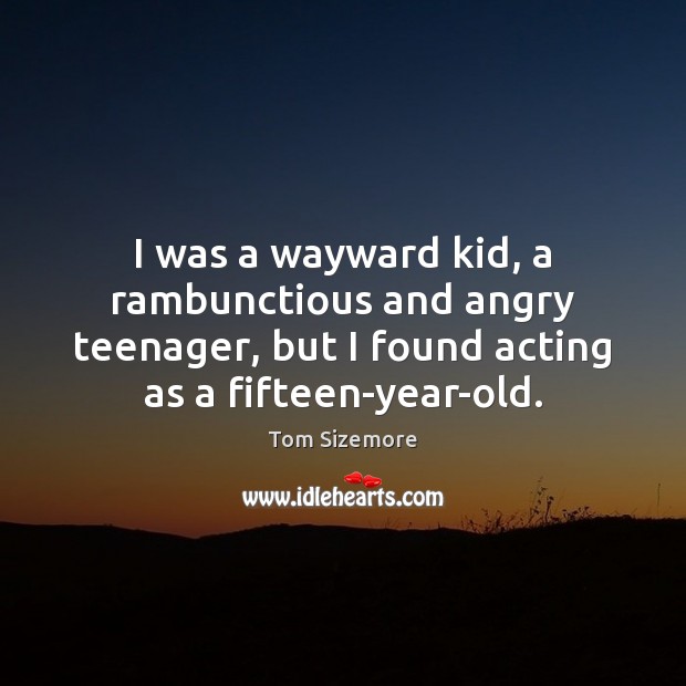 I was a wayward kid, a rambunctious and angry teenager, but I Tom Sizemore Picture Quote
