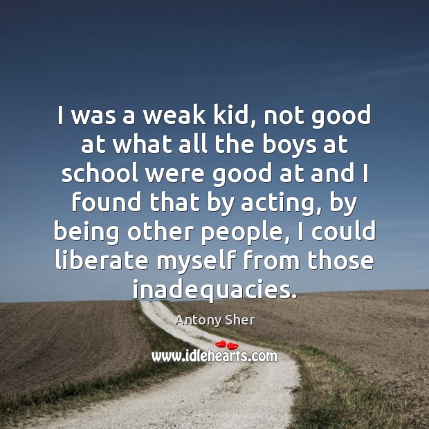 I was a weak kid, not good at what all the boys Liberate Quotes Image