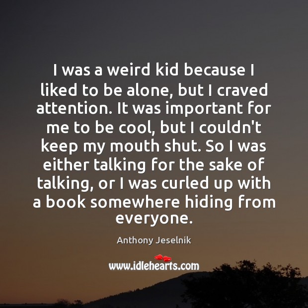 I was a weird kid because I liked to be alone, but Anthony Jeselnik Picture Quote