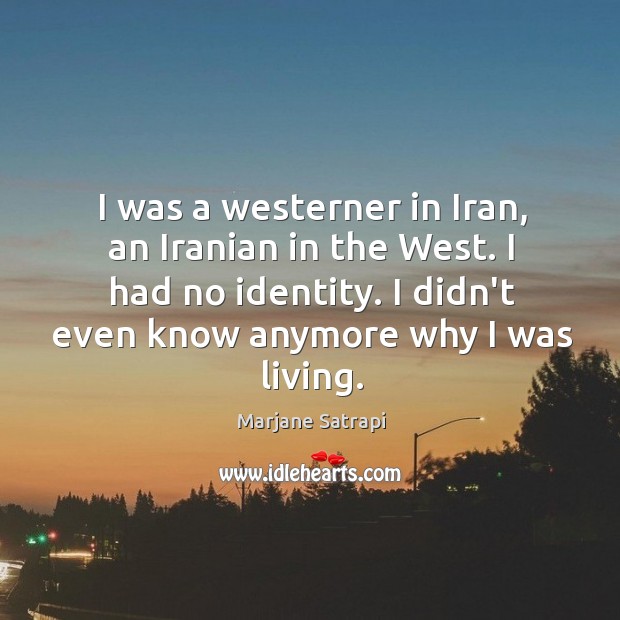 I was a westerner in Iran, an Iranian in the West. I Marjane Satrapi Picture Quote