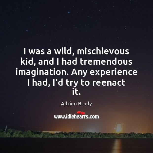 I was a wild, mischievous kid, and I had tremendous imagination. Any Image
