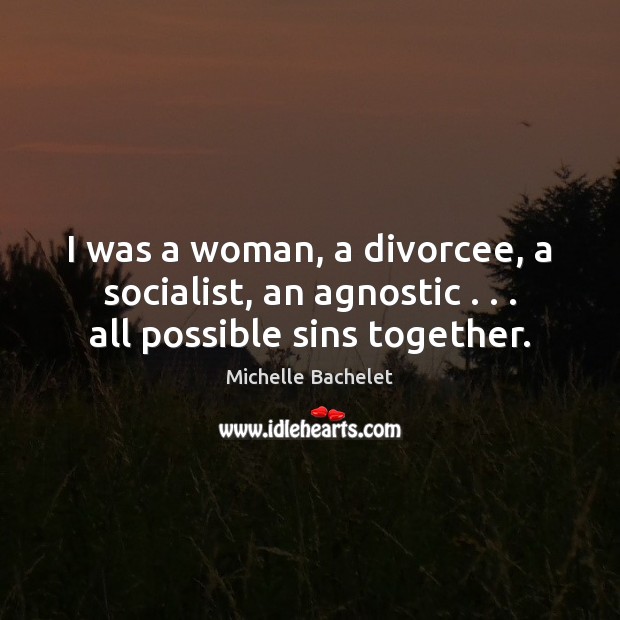 I was a woman, a divorcee, a socialist, an agnostic . . . all possible sins together. Image