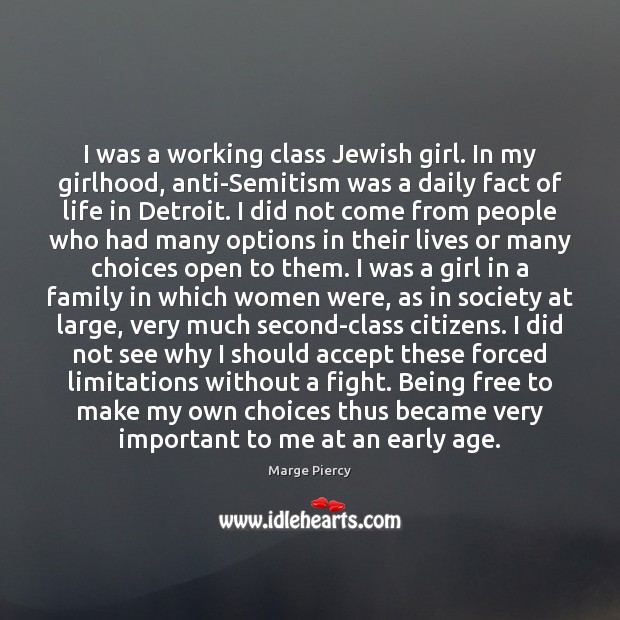 I was a working class Jewish girl. In my girlhood, anti-Semitism was Marge Piercy Picture Quote