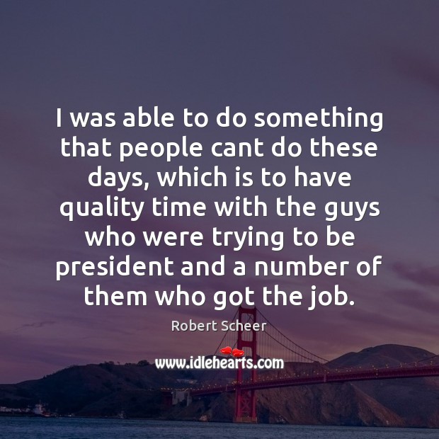 I was able to do something that people cant do these days, Robert Scheer Picture Quote