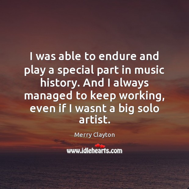 I was able to endure and play a special part in music Merry Clayton Picture Quote