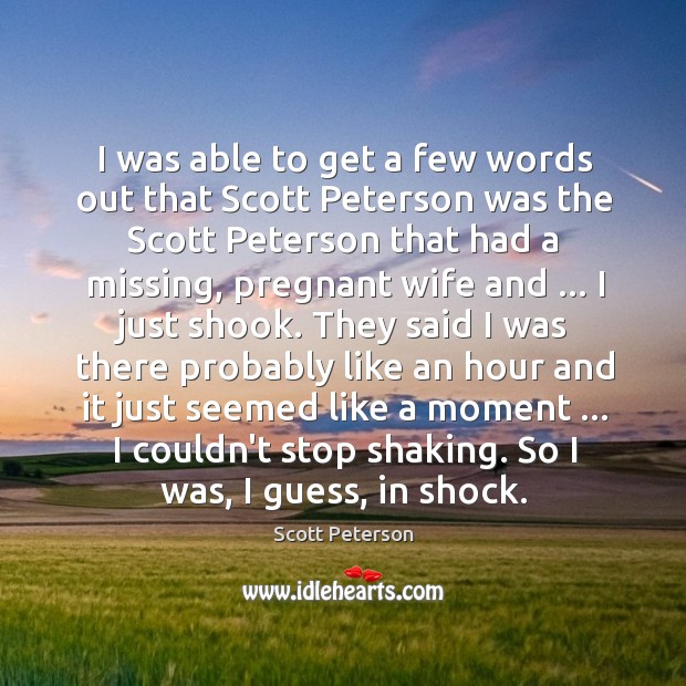 I was able to get a few words out that Scott Peterson Scott Peterson Picture Quote
