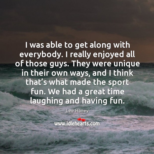 I was able to get along with everybody. Lee Haney Picture Quote