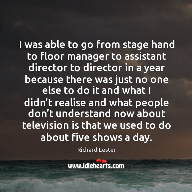I was able to go from stage hand to floor manager to assistant director to Image