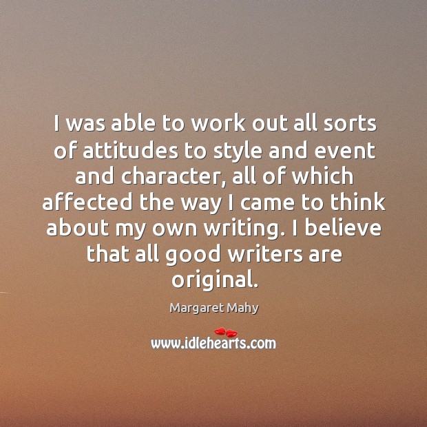 I was able to work out all sorts of attitudes to style and event and character Margaret Mahy Picture Quote