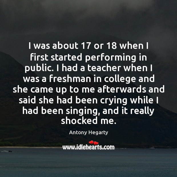 I was about 17 or 18 when I first started performing in public. I Antony Hegarty Picture Quote