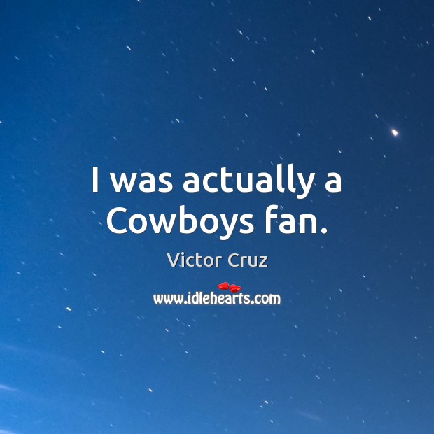 I was actually a Cowboys fan. Victor Cruz Picture Quote