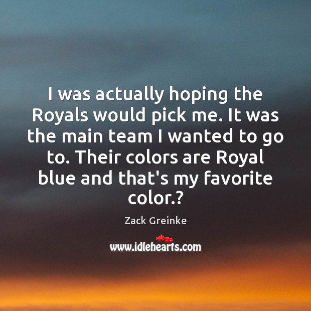I was actually hoping the Royals would pick me. It was the Image
