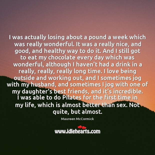 I was actually losing about a pound a week which was really Maureen McCormick Picture Quote