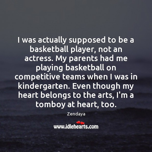 I was actually supposed to be a basketball player, not an actress. Zendaya Picture Quote