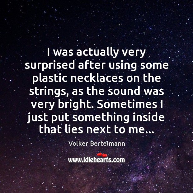 I was actually very surprised after using some plastic necklaces on the Volker Bertelmann Picture Quote