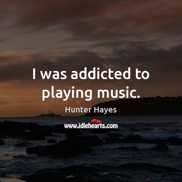 I was addicted to playing music. Image