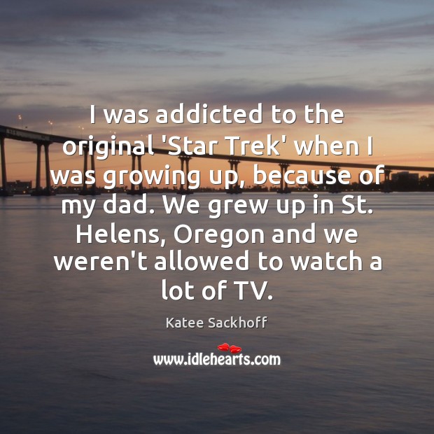 I was addicted to the original ‘Star Trek’ when I was growing Katee Sackhoff Picture Quote
