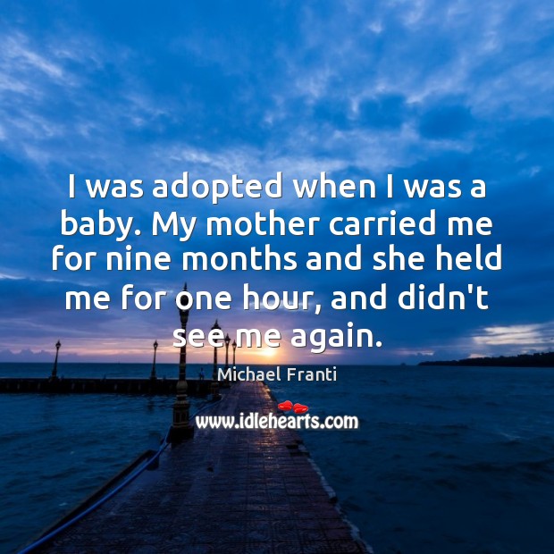 I was adopted when I was a baby. My mother carried me Michael Franti Picture Quote