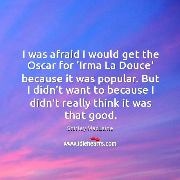 I was afraid I would get the Oscar for ‘Irma La Douce’ Shirley MacLaine Picture Quote