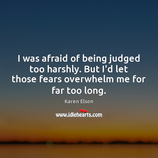 I was afraid of being judged too harshly. But I’d let those Image