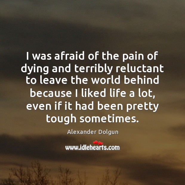I was afraid of the pain of dying and terribly reluctant to Alexander Dolgun Picture Quote