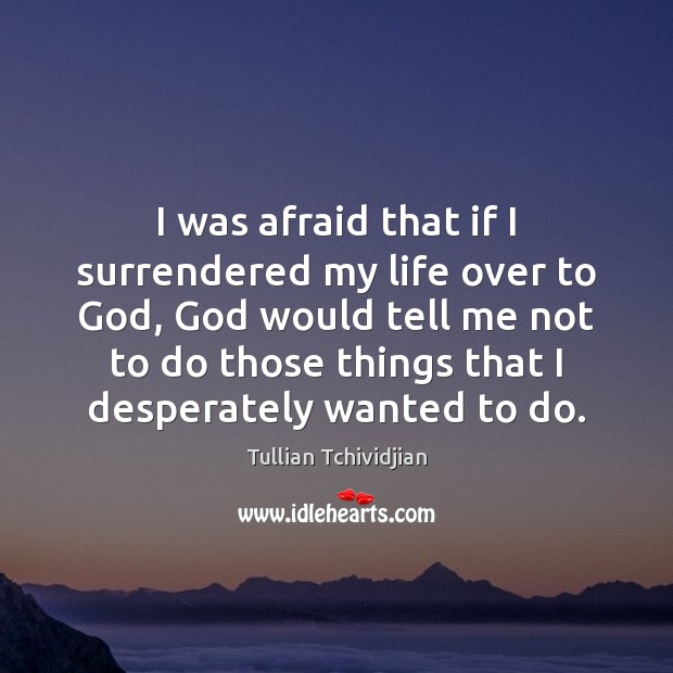 I was afraid that if I surrendered my life over to God, Image