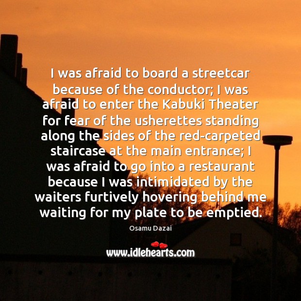 I was afraid to board a streetcar because of the conductor; I Osamu Dazai Picture Quote
