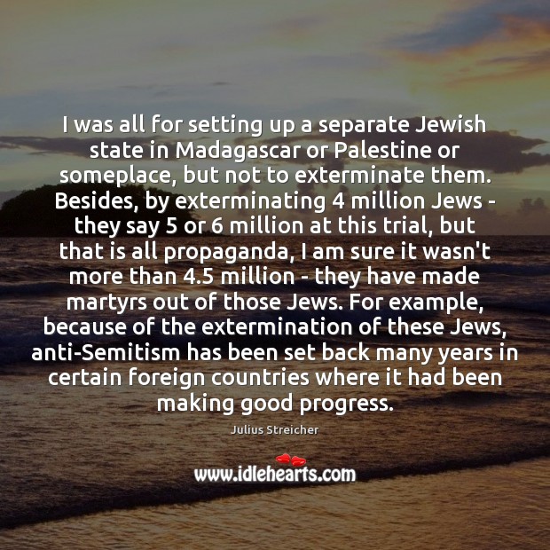 I was all for setting up a separate Jewish state in Madagascar Julius Streicher Picture Quote