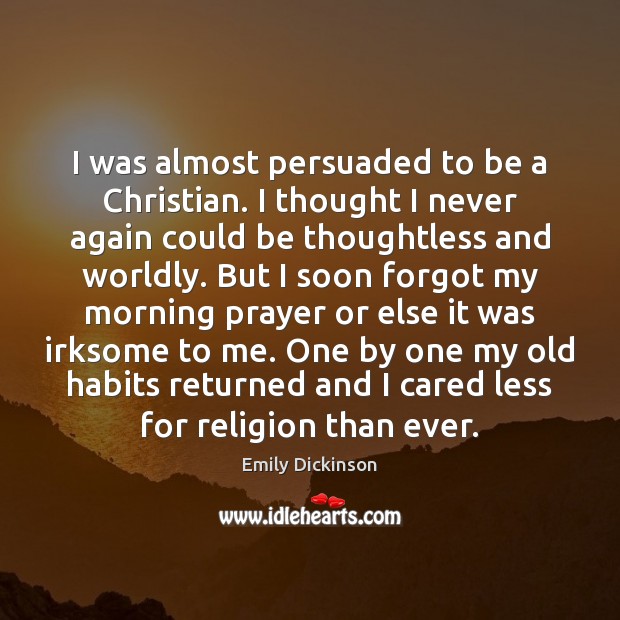 I was almost persuaded to be a Christian. I thought I never Emily Dickinson Picture Quote