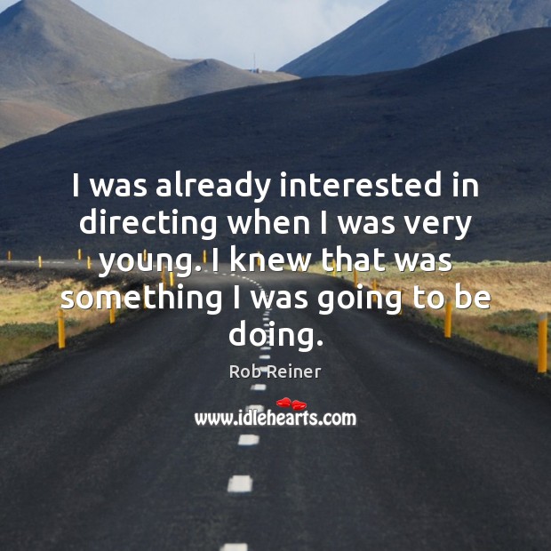 I was already interested in directing when I was very young. I Rob Reiner Picture Quote