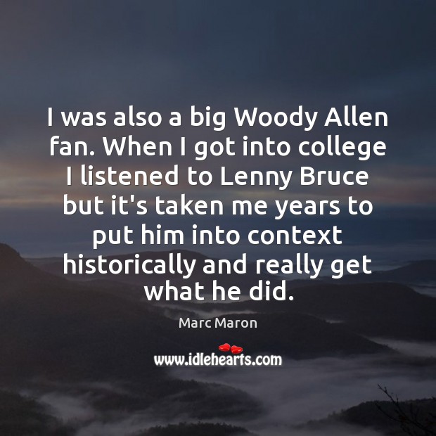 I was also a big Woody Allen fan. When I got into Marc Maron Picture Quote