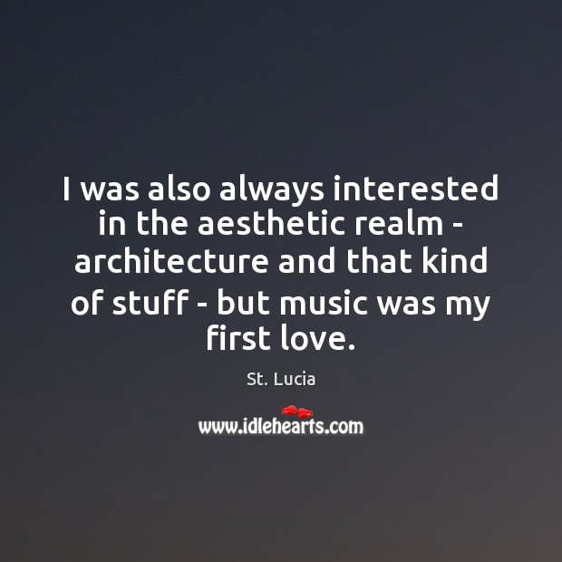 I was also always interested in the aesthetic realm – architecture and St. Lucia Picture Quote