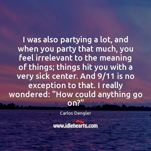I was also partying a lot, and when you party that much, Carlos Dengler Picture Quote