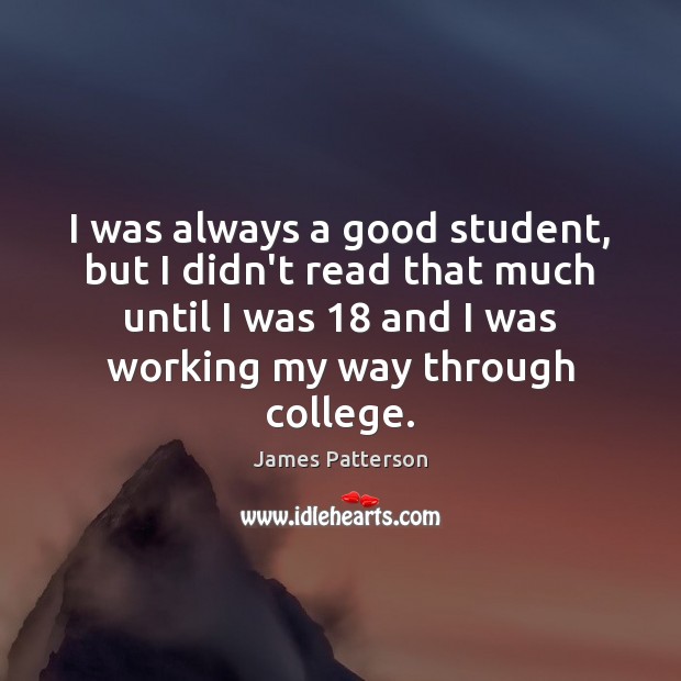 I was always a good student, but I didn’t read that much James Patterson Picture Quote