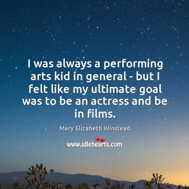 I was always a performing arts kid in general – but I Mary Elizabeth Winstead Picture Quote