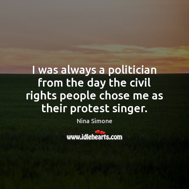 I was always a politician from the day the civil rights people Nina Simone Picture Quote