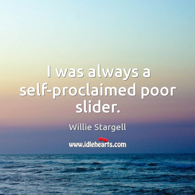I was always a self-proclaimed poor slider. Willie Stargell Picture Quote