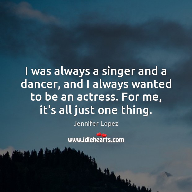 I was always a singer and a dancer, and I always wanted Image
