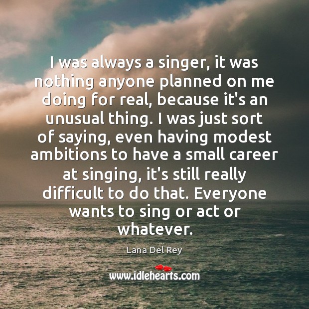I was always a singer, it was nothing anyone planned on me Image