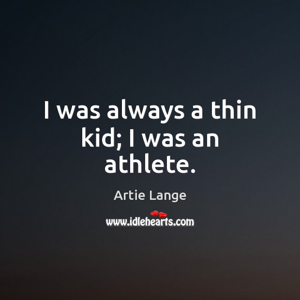I was always a thin kid; I was an athlete. Artie Lange Picture Quote