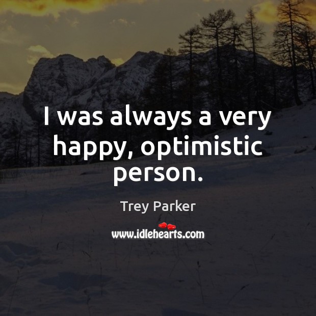 I was always a very happy, optimistic person. Image