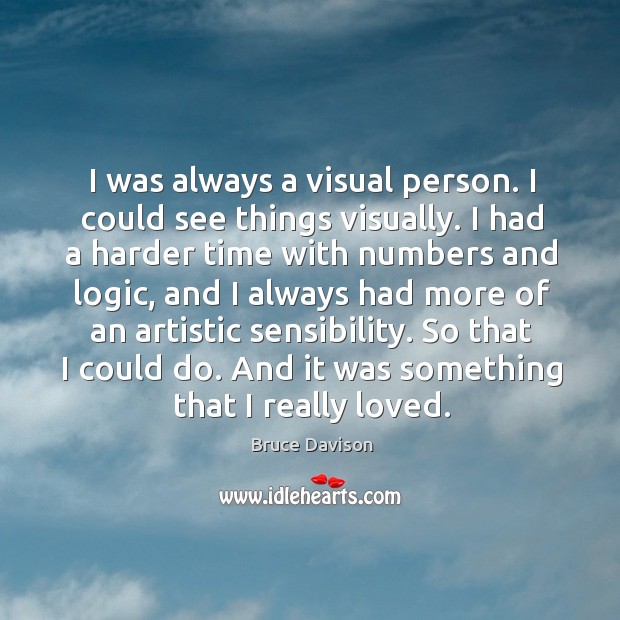I was always a visual person. I could see things visually. Bruce Davison Picture Quote