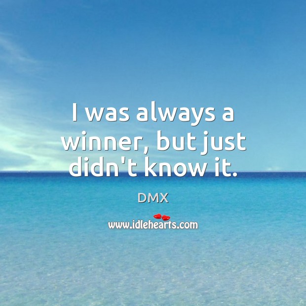I was always a winner, but just didn’t know it. DMX Picture Quote