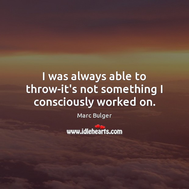 I was always able to throw-it’s not something I consciously worked on. Marc Bulger Picture Quote