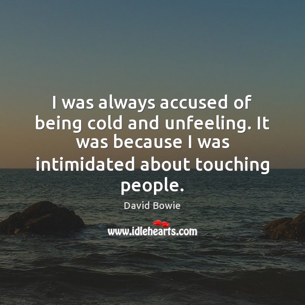 I was always accused of being cold and unfeeling. It was because David Bowie Picture Quote